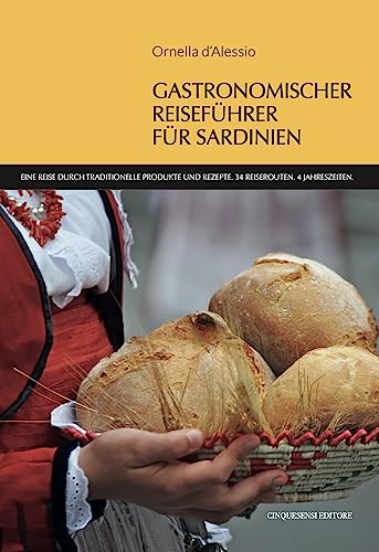 Gastronomischer reisefuhrer fur Sardinien. Eine Reise durch traditionelle Produkte und Rezepte. 34 Reiserouten. 4 Jahreszeiten (Guide GourmArt) von Cinquesensi