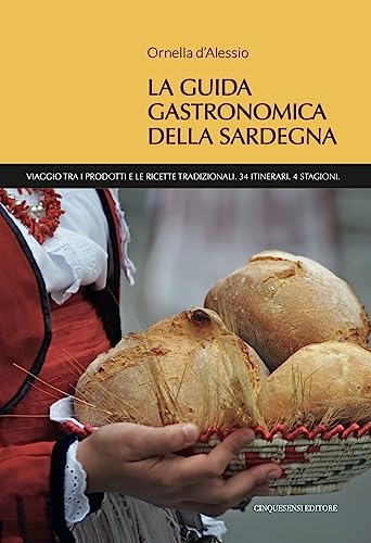 La guida gastronomica della Sardegna. Viaggio tra i prodotti e le ricette tradizionali. 34 itinerari. 4 stagioni (Guide GourmArt) von Cinquesensi