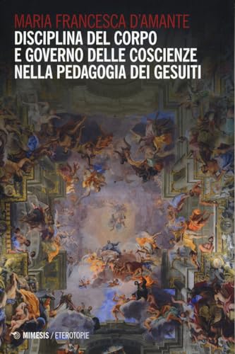 Disciplina del corpo e governo delle coscienze nella pedagogia dei Gesuiti (Eterotopie) von Mimesis