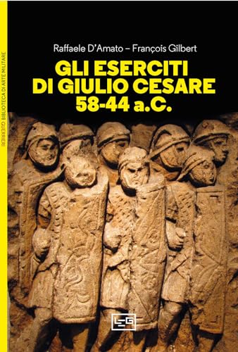 Gli eserciti di Giulio Cesare 58-44 a.C. (Biblioteca di arte militare. Guerrieri) von LEG Edizioni