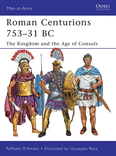 Roman Centurions 753–31 BC: The Kingdom and the Age of Consuls (Men-at-Arms, Band 470)