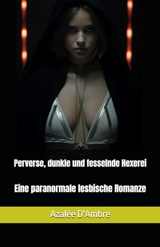 Perverse, dunkle und fesselnde Hexerei: Eine paranormale lesbische Romanze von Independently published