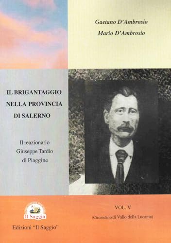 Il brigantaggio nella provincia di Salerno. (Circondario di Vallo della Lucania). Il reazionario Giuseppe Tardio (Vol. 5) von Edizioni Il Saggio