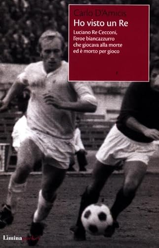 Ho visto un Re. Luciano Re Cecconi, l'eroe biancoazzurro che giocava alla morte ed è morto per gioco (Limina Pocket) von Lìmina
