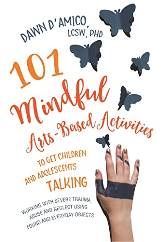 101 Mindful Arts-Based Activities to Get Children and Adolescents Talking: Working with Severe Trauma, Abuse and Neglect Using Found and Everyday Objects von Jessica Kingsley Publishers