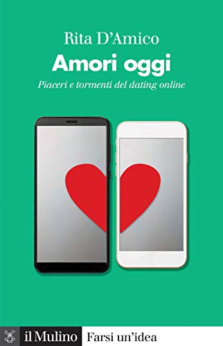 Amori oggi. Piaceri e tormenti del dating online (Farsi un'idea) von Il Mulino