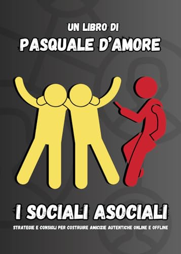 I sociali asociali. Strategie e consigli per costruire amicizie autentiche online e offline von Passione Scrittore selfpublishing