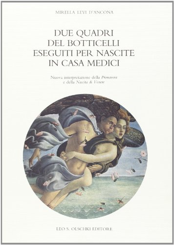 Due Quadri del Botticelli Eseguiti per Nascite in Casa Medici: Nuova Interpretazione della "Primavera" e della "Nascita di Venere"