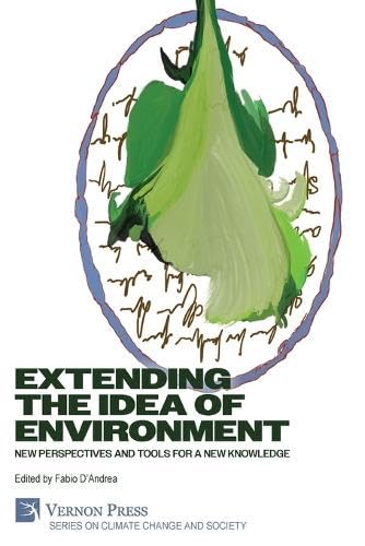 Extending the Idea of Environment: New Perspectives and Tools for a new Knowledge (Climate Change and Society) von Vernon Press