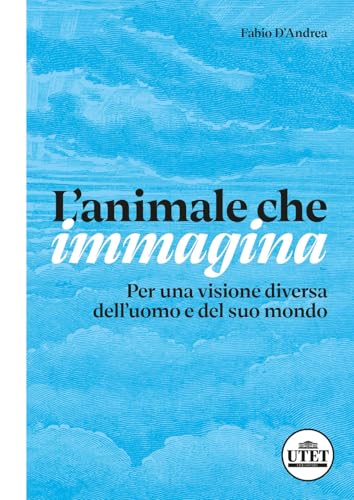 L'animale che immagina. Per una visione diversa dell'uomo e del suo mondo (Sociologica) von UTET Università