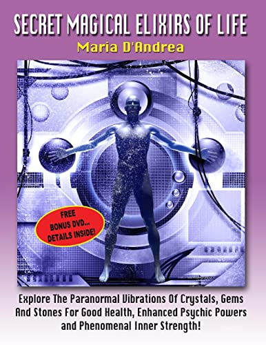 Secret Magical Elixirs Of Life: Explore The Paranormal Vibrations Of Crystals, Gems And Stones For Good Health, Enhanced Psychic Powers And Phenomenal Inner Strength! von Inner Light - Global Communications