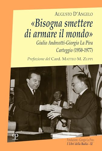 Bisogna Smettere Di Armare Il Mondo: Giulio Andreotti-giorgio La Pira. Carteggio, 1950-1977 (I Libri Della Badia, 32) von Polistampa