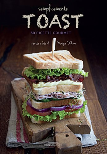 Semplicemente toast. 50 ricette gourmet Semplicemente toast. 50 ricette gourmet von Trenta Editore