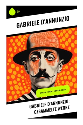 Gabriele D'Annunzio: Gesammelte Werke: Novellen + Roman + Gedichte + Essays von Sharp Ink