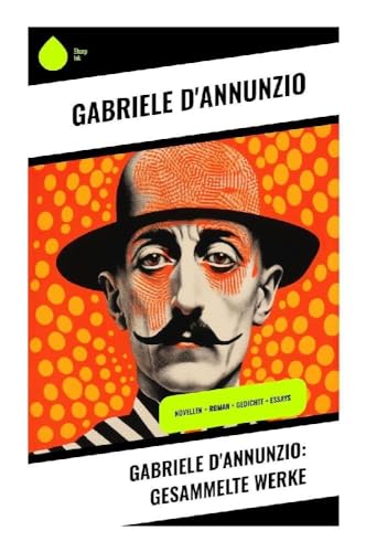 Gabriele D'Annunzio: Gesammelte Werke: Novellen + Roman + Gedichte + Essays von Sharp Ink