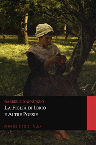 La figlia di Iorio e Altre Poesie (Graphyco Classici Italiani) von Independently published