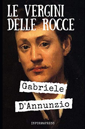 Le vergini delle rocce: Quinto romanzo pubblicato da Gabriele D'Annunzio + Biografia e analisi