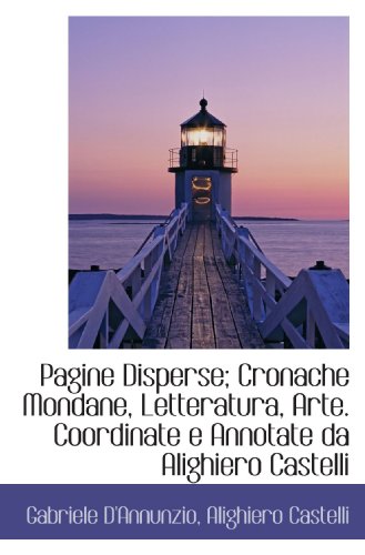 Pagine Disperse; Cronache Mondane, Letteratura, Arte. Coordinate e Annotate da Alighiero Castelli von BiblioBazaar