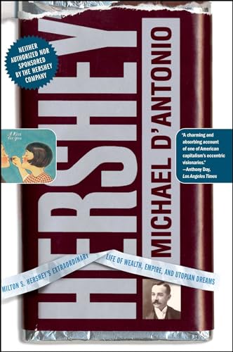 Hershey: Milton S. Hershey's Extraordinary Life of Wealth, Empire, and Utopian Dreams Hershey: Milton S. Hershey's Extraordinary Life of Wealth, Empire, and Utopian Dreams