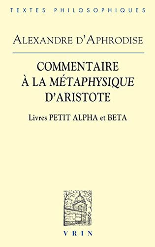 Commentaires a la Metaphysique d'Aristote: Livres Petit Alpha Et Beta (Bibliotheque Des Textes Philosophiques)