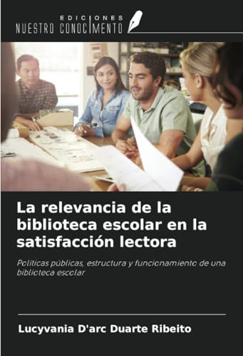 La relevancia de la biblioteca escolar en la satisfacción lectora: Políticas públicas, estructura y funcionamiento de una biblioteca escolar von Ediciones Nuestro Conocimiento