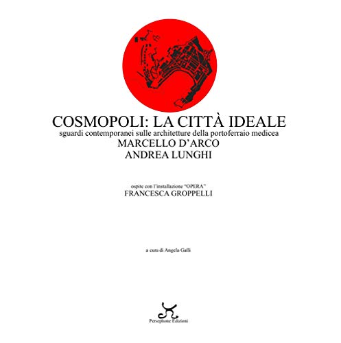 Cosmopoli: la città ideale. Sguardi contemporanei sulle architetture della Portoferraio medicea (Elba sconosciuta)