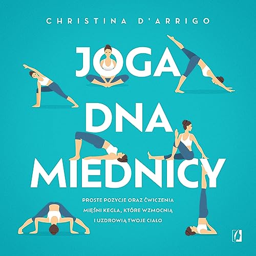 Joga dna miednicy: Proste pozycje oraz ćwiczenia mięśni Kegla, które wzmocnią i uzdrowią twoje ciało