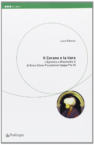 Il Corano e la tiara. L'epistola a Maometto II di Enea Silvio Piccolomini (papa Pio II) (Le sfere)