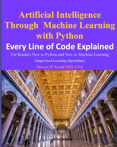 Artificial Intelligence Through Machine Learning WIth Python: Every Line of Code Explained