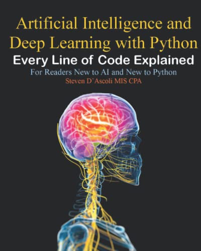 Artificial Intelligence and Deep Learning with Python: Every Line of Code Explained For Readers New to AI and New to Python