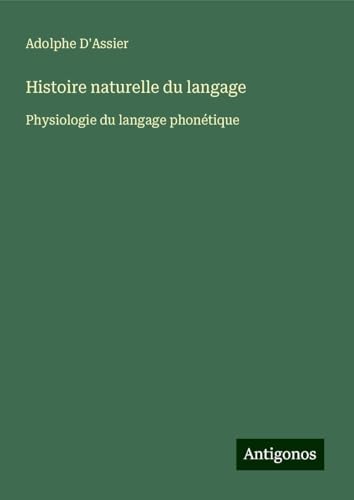 Histoire naturelle du langage: Physiologie du langage phonétique von Antigonos Verlag