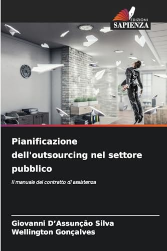 Pianificazione dell'outsourcing nel settore pubblico: Il manuale del contratto di assistenza von Edizioni Sapienza