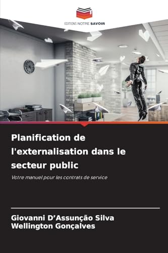 Planification de l'externalisation dans le secteur public: Votre manuel pour les contrats de service von Editions Notre Savoir