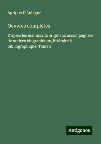 Oeuvres complètes: D'après les manuscrits originaux accompagnées de notices biographique, littéraire & bibliographique. Tome 2 von Antigonos Verlag