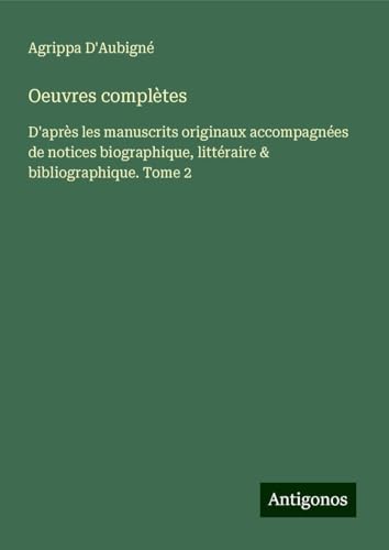 Oeuvres complètes: D'après les manuscrits originaux accompagnées de notices biographique, littéraire & bibliographique. Tome 2 von Antigonos Verlag