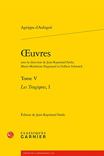 Oeuvres: Les Tragiques: Les Tragiques, I (Textes De La Renaissance, Band 232) von Classiques Garnier
