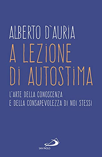 A lezione di autostima. L'arte della conoscenza e della consapevolezza di noi stessi (I prismi) von San Paolo Edizioni