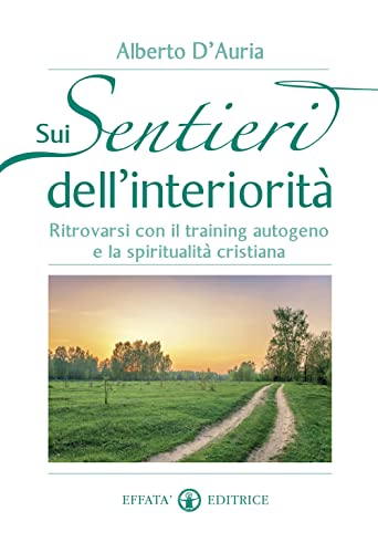 Sui sentieri dell'interiorità. Ritrovarsi con il training autogeno e la spiritualità cristiana (Vivere in pienezza)
