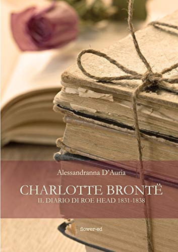 Charlotte Brontë. Il diario di Roe Head 1831-1838 von Flower-Ed
