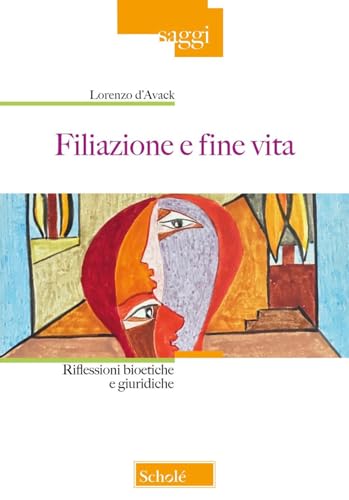 Filiazione e fine vita. Riflessioni bioetiche e giuridiche (Saggi) von Scholé