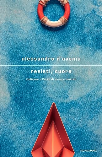 Resisti, cuore. L'Odissea e l'arte di essere mortali (Scrittori italiani e stranieri)