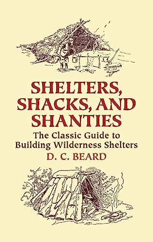Shelters,Shacks and Shanties: The Classic Guide To Building Wilderness Shelters (Dover Crafts: Building & Construction) von Dover Publications