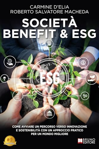 Società Benefit & ESG: Come Avviare Un Percorso Verso Innovazione E Sostenibilità Con Un Approccio Pratico Per Un Mondo Migliore von Bruno Editore