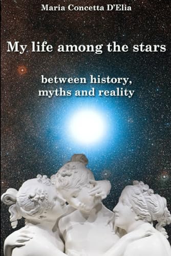 My Life Among the Stars: Between History, Myths and Reality von © 2023 Maria Concetta D'Elia