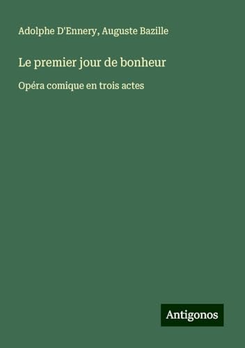 Le premier jour de bonheur: Opéra comique en trois actes Le premier jour de bonheur: Opéra comique en trois actes von Antigonos Verlag