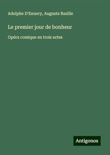 Le premier jour de bonheur: Opéra comique en trois actes von Antigonos Verlag