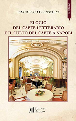 Elogio del caffè letterario e il culto del caffè a Napoli (Pamphlets) von Helicon