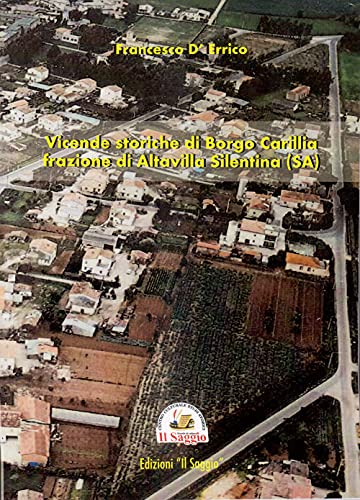 Vicende storiche di Borgo Carillia frazione di Altavilla Silentina (SA) von Edizioni Il Saggio