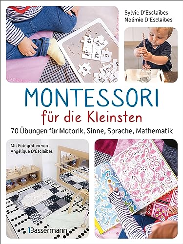 Montessori für die Kleinsten von der Geburt bis 3 Jahre. 70 abwechslungsreiche Aktivitäten zum Entdecken und Lernen: Fördert Motorik, Sinne, Sprache, Zahlenverständnis und Entdeckungsdrang von Bassermann Verlag