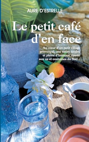 Le petit café d'en face: Au coeur d'un petit village provençal, une satire tendre et pleine d'humour, épicée aux us et coutumes du Sud... von BoD – Books on Demand – Frankreich